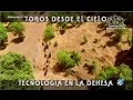 Toros Desde El Cielo, Tecnología En La Dehesa.