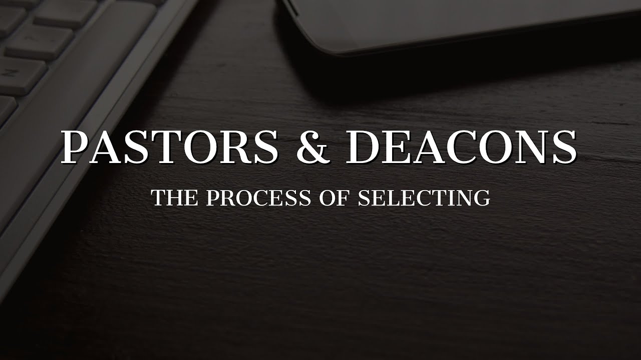 Selecting Pastors & Deacons YouTube