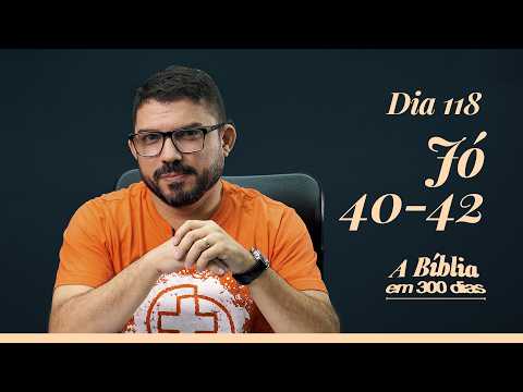 Dia 118/300 - Agora os meus olhos te veem - Jó 40-42 - A Bíblia em 300 dias com Rodrigo Ribeiro