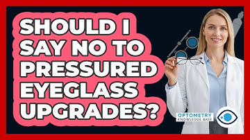 Should I Say No To Pressured Eyeglass Upgrades? - Optometry Knowledge Base