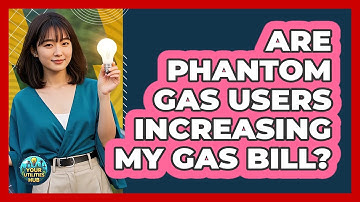 Are Phantom Gas Users Increasing My Gas Bill? - Your Utilities Hub