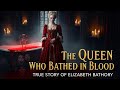 The Queen Who Bathed in Blood to Stay Young | The Dark True Story of Elizabeth Bathory