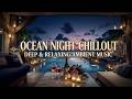 Ocean Night Chillout | Luxury Lounge Music for Deep Relaxation - Smooth Midnight Beats