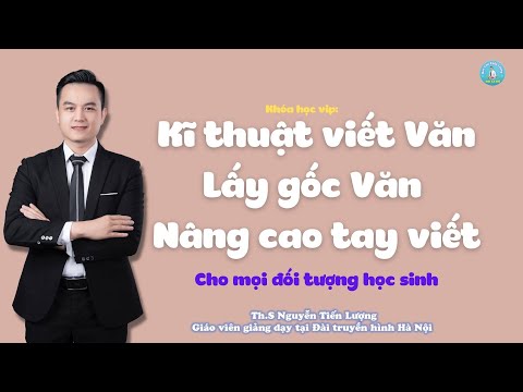 Khóa học Kĩ thuật viết Văn lấy gốc và nâng cao kĩ năng viết Văn toàn diện cho học sinh các cấp