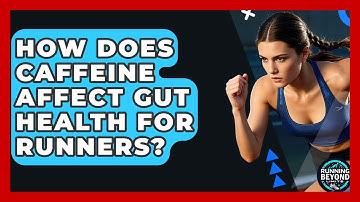 How Does Caffeine Affect Gut Health For Runners? - Running Beyond Limits