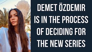 Demet Özdemir is in the process of deciding for the new series