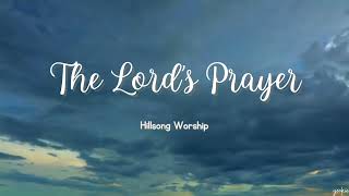 The Lord's Prayer- Hillsong Worship (Lyrics)