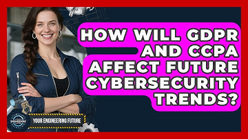 How Will GDPR And CCPA Affect Future Cybersecurity Trends? - Your Engineering Future