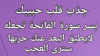 جذب قلب حبيبك بسر سورة الفاتحه سيجعل حبيبك لايطيق البعد عنك جربها ستبهرك