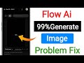 Flow ai image generate problem || Flow ai 99% problem || FLOW Ai se photo genrate nahi ho rahi
