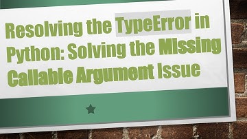 Resolving the TypeError in Python: Solving the Missing Callable Argument Issue