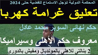 تعليق غرامة كهربا, المحكمة الدولية تؤجلها 2024, معروف حكما للاهلى وسيراميكا وعادل للنهائى #علاء_صادق