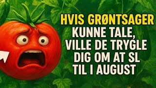 Hvis grøntsager kunne tale, ville de trygle dig om at slå til i august.