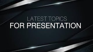 Latest Topics For Presentation | 2023 | for students | school topics presentations