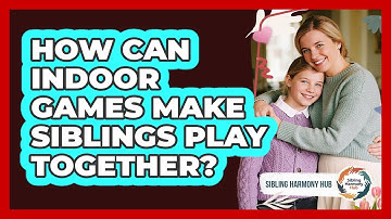 How Can Indoor Games Make Siblings Play Together? - Sibling Harmony Hub