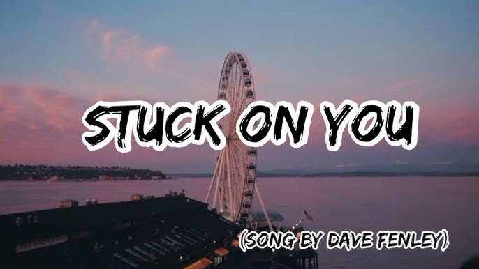 Stuck On You, Dave Fenley (cover), By Song Lyrics