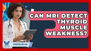Can MRI Detect Thyroid Muscle Weakness? - Thyroid Wellness Hub