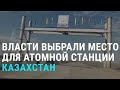 В Казахстане выбрали место для АЭС. В восторге не все | АЗИЯ | 22.12.21