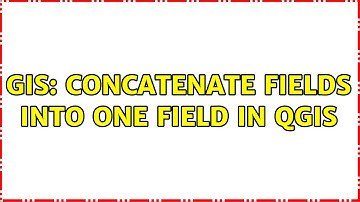 GIS: Concatenate Fields into One Field in QGIS