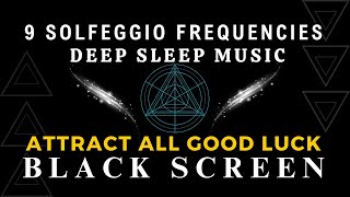 Deep Sleep Music, Black Screen  9 Solfeggio Frequencies, Attract All Good Luck