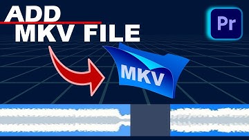 How to Import MKV File in Premiere Pro