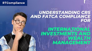 Understanding Crs And Fatca Compliance For International Investments And Wealth Management