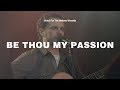 Be Thou My Passion - Gabriel Allred &amp; Christ For The Nations Worship