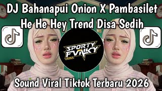 DJ HE HE HEY BAHANA PUI ONION X PAMBASILET TREND DISA VIRAL FYP TIKTOK TERBARU