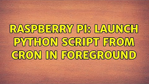 Raspberry Pi: Launch Python script from Cron in foreground