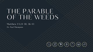 The Parable of the Weeds - Matthew 13:24-30, 36-43