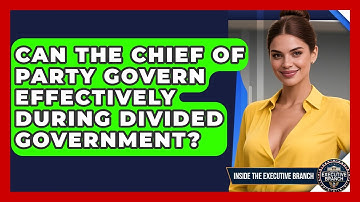 Can The Chief Of Party Govern Effectively During Divided Government? - Inside the Executive Branch