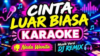 CINTA LUAR BIASA - KARAOKE. Nada Wanita / Musik Versi DJ Remix