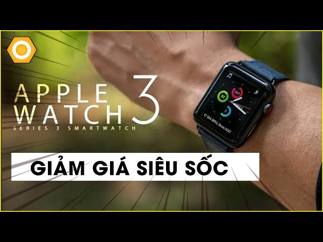 Apple Watch Series 3 giảm siêu sốc, giá rẻ nhất