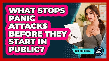 What Stops Panic Attacks Before They Start In Public? - Face Your Phobias