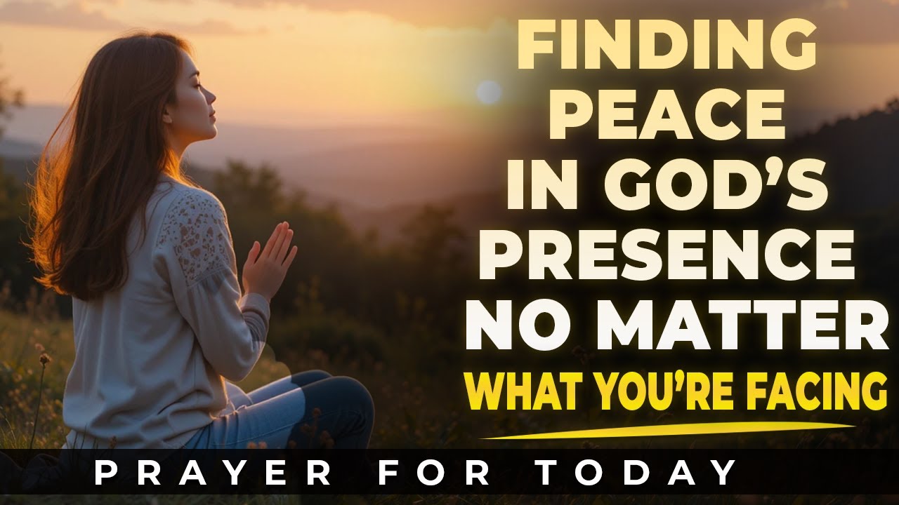 Prayer For Today | Finding Peace in God’s Presence No Matter What You ...