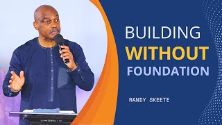 Building Without Foundation | Pr. Randy Skeech