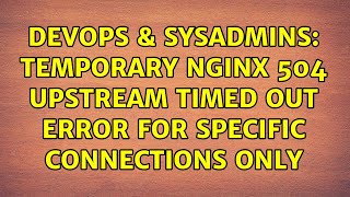 DevOps & SysAdmins: Temporary Nginx 504 upstream timed out error for specific connections only
