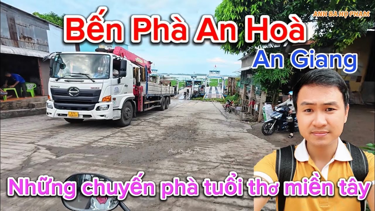Bến phà Chợ Vàm - An Hòa An Giang những chuyến phà tuổi thơ, dòng đời xuôi ngược gắng liền ký ức quê