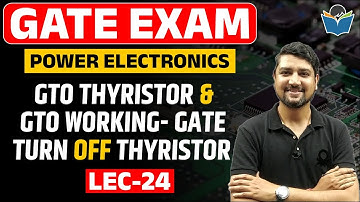 Lec 24 GTO Thyristor & GTO Working- Gate Turn off Thyristor in power electronics 👉Gcentrick app