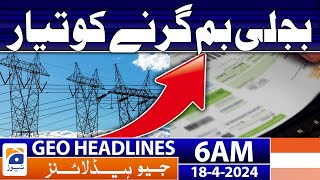 Geo News Headlines 6 AM | Big increase in electricity price | 18th April 2024