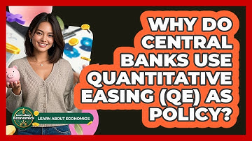 Why Do Central Banks Use Quantitative Easing (QE) As Policy? - Learn About Economics