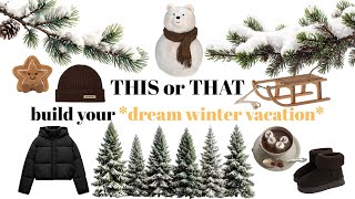THIS or THAT build your DREAM WINTER VACATION