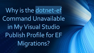 Why is the dotnet-ef Command Unavailable in My Visual Studio Publish Profile for EF Migrations?