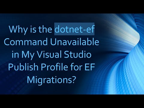 Why is the dotnet-ef Command Unavailable in My Visual Studio Publish Profile for EF Migrations?