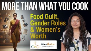 More Than What You Cook: Food Guilt, Gender Roles &amp; Women’s Worth | Mindsattva