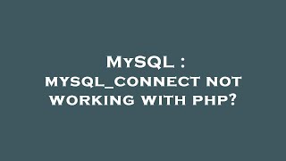 MySQL : mysql_connect not working with php?