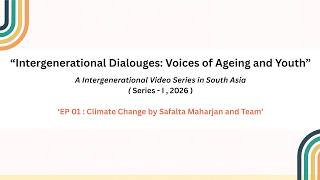 EP 01 : Climate Change (Intergenerational Dialogues: Voices of Ageing and Youth )