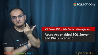 Azure Arc enabled SQL Server and PAYG Licensing - SQL Server 2022 - What's New in Management