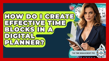 How Do I Create Effective Time Blocks In A Digital Planner? - The Time Management Pro