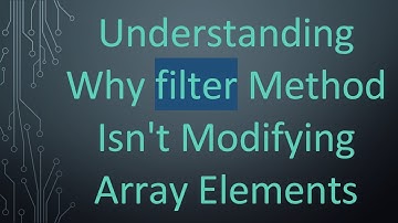 Understanding Why filter Method Isn